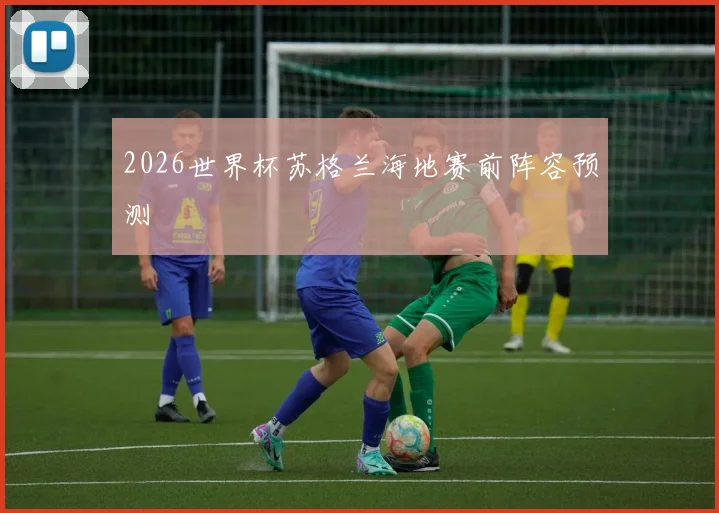 2026世界杯苏格兰海地赛前阵容预测